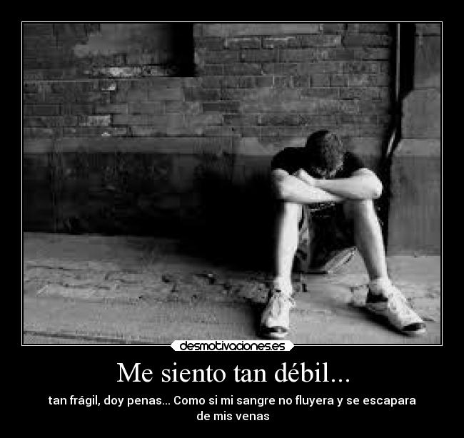 Me siento tan débil... -