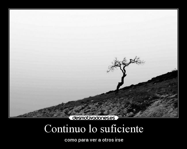 Continuo lo suficiente - como para ver a otros irse