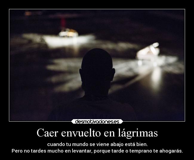Caer envuelto en lágrimas -