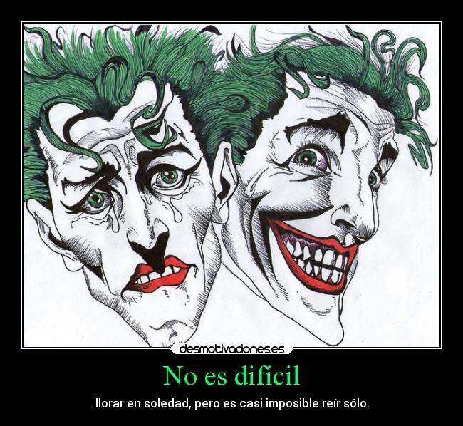 No es difícil - llorar en soledad, pero es casi imposible reír sólo.