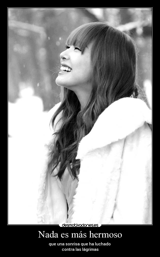Nada es más hermoso - que una sonrisa que ha luchado 
contra las lágrimas