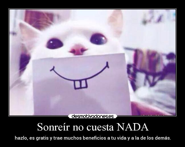 Sonreír no cuesta NADA - hazlo, es gratis y trae muchos beneficios a tu vida y a la de los demás.