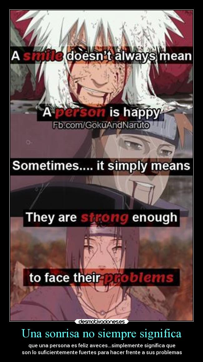 Una sonrisa no siempre significa - que una persona es feliz aveces...simplemente significa que
son lo suficientemente fuertes para hacer frente a sus problemas