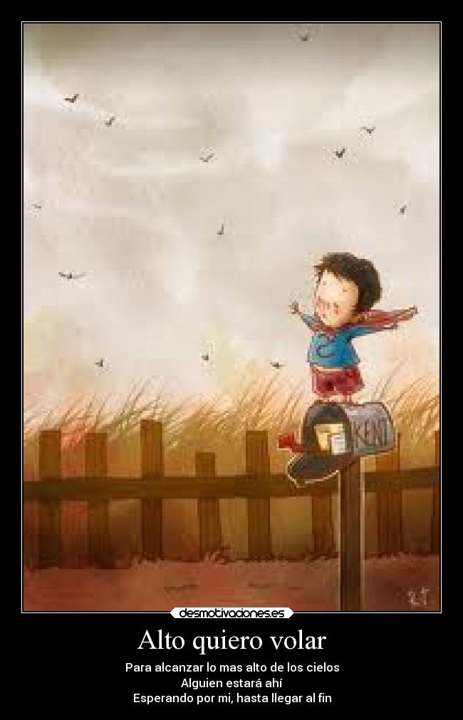 Alto quiero volar - Para alcanzar lo mas alto de los cielos
Alguien estará ahí
Esperando por mi, hasta llegar al fin