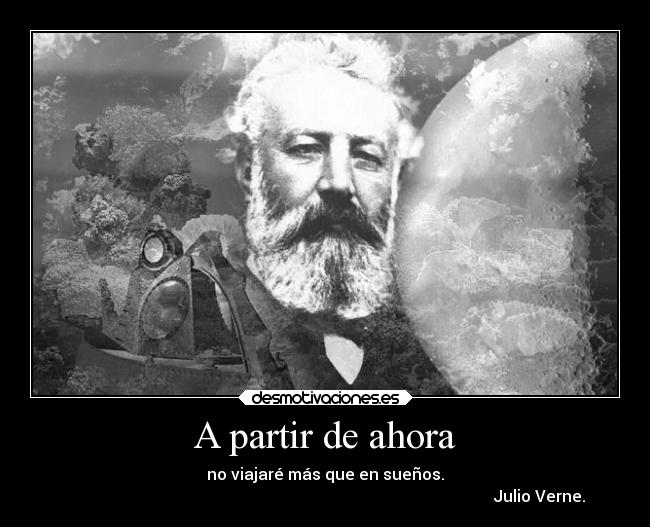 A partir de ahora - no viajaré más que en sueños.
                                                                                                           Julio Verne.