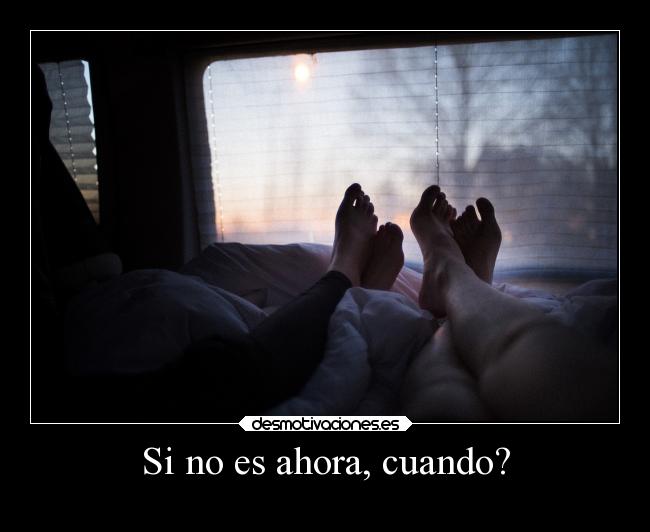 Si no es ahora, cuando? -