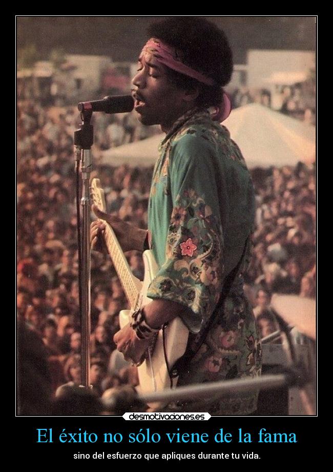 El éxito no sólo viene de la fama - sino del esfuerzo que apliques durante tu vida.