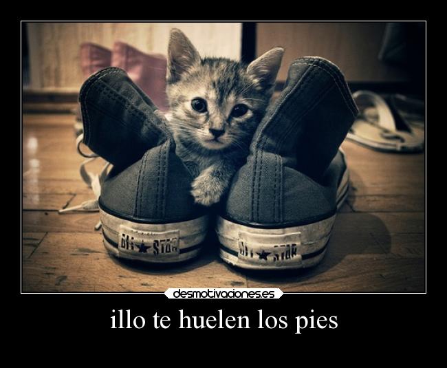 illo te huelen los pies -