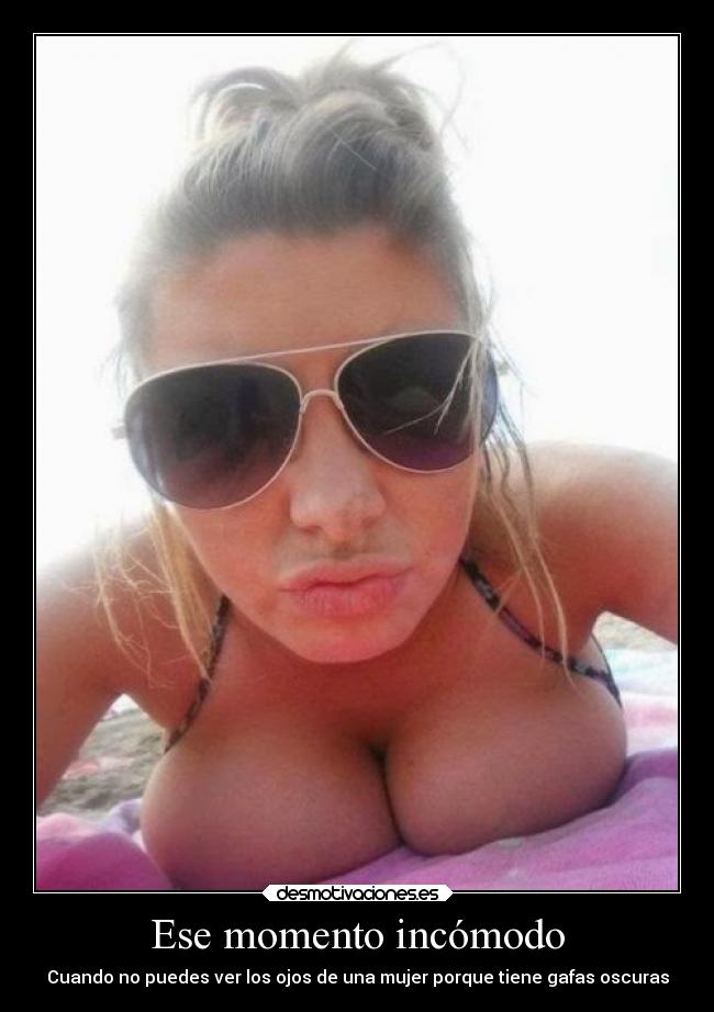 Ese momento incómodo - Cuando no puedes ver los ojos de una mujer porque tiene gafas oscuras