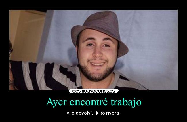 Ayer encontré trabajo - y lo devolví. -kiko rivera-