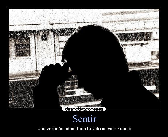 Sentir - Una vez más cómo toda tu vida se viene abajo