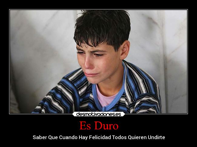Es Duro - Saber Que Cuando Hay Felicidad Todos Quieren Undirte