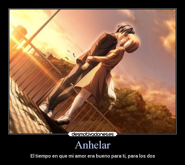 Anhelar - El tiempo en que mi amor era bueno para ti, para los dos