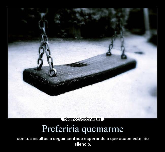 Preferiría quemarme -