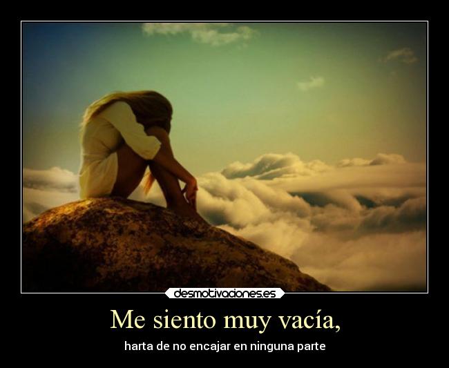 Me siento muy vacía, -