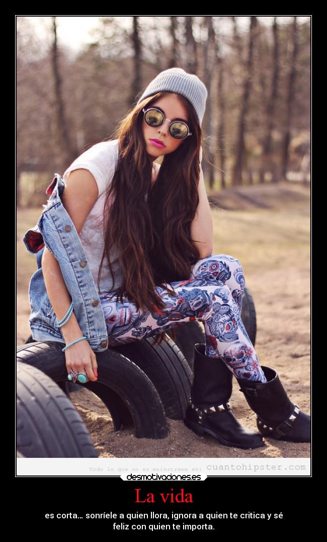 La vida - es corta… sonríele a quien llora, ignora a quien te critica y sé
feliz con quien te importa.