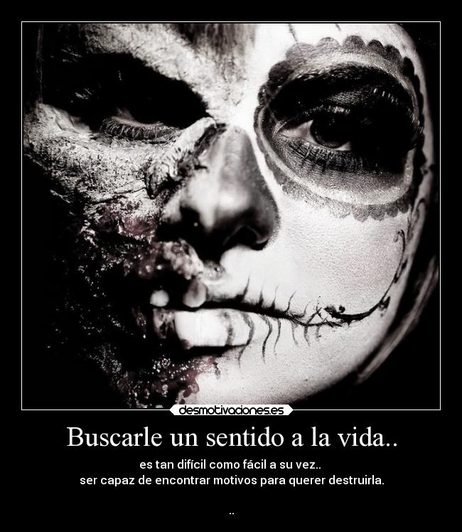 Buscarle un sentido a la vida.. -