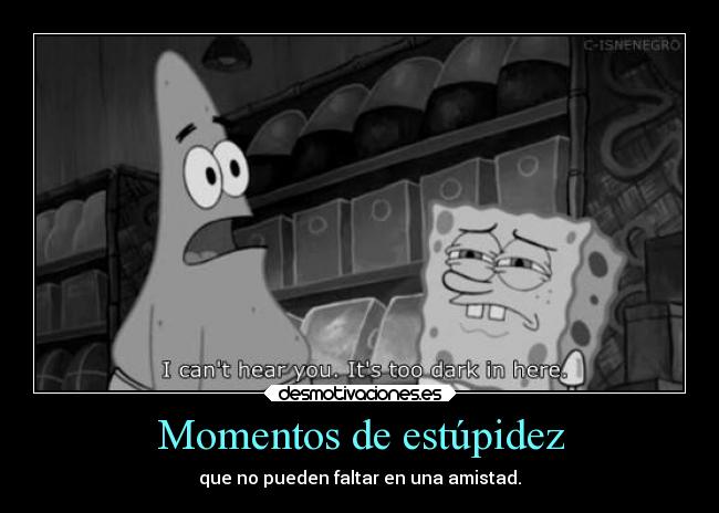 Momentos de estúpidez - que no pueden faltar en una amistad.