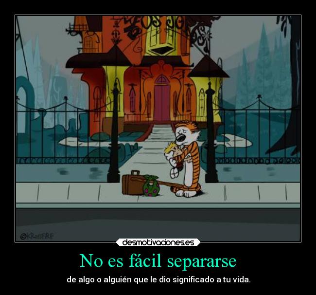 No es fácil separarse - de algo o alguién que le dio significado a tu vida.
