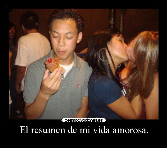 El resumen de mi vida amorosa. -