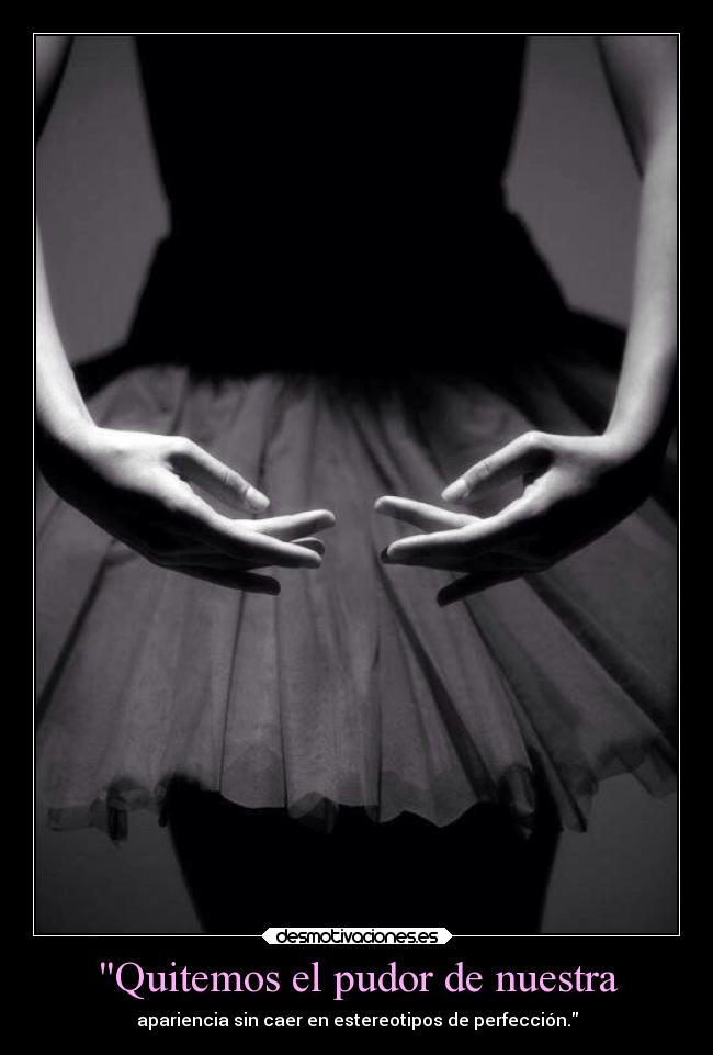 Quitemos el pudor de nuestra - apariencia sin caer en estereotipos de perfección.