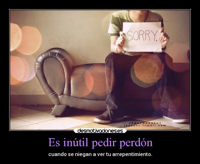 Es inútil pedir perdón - 
