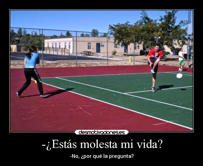 -¿Estás molesta mi vida? - -No, ¿por qué la pregunta?