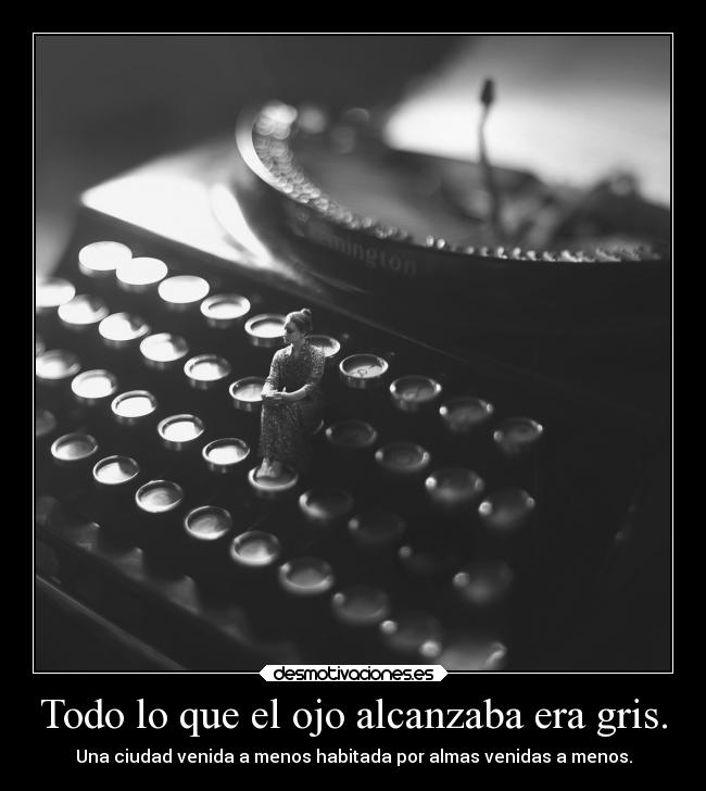 Todo lo que el ojo alcanzaba era gris. -