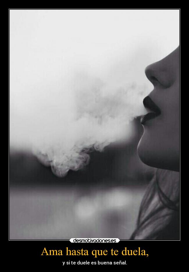 Ama hasta que te duela, -