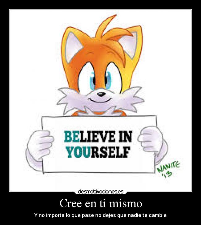 Cree en ti mismo - Y no importa lo que pase no dejes que nadie te cambie