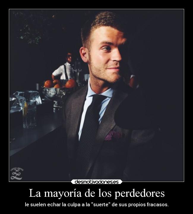 La mayoría de los perdedores - le suelen echar la culpa a la suerte de sus propios fracasos.