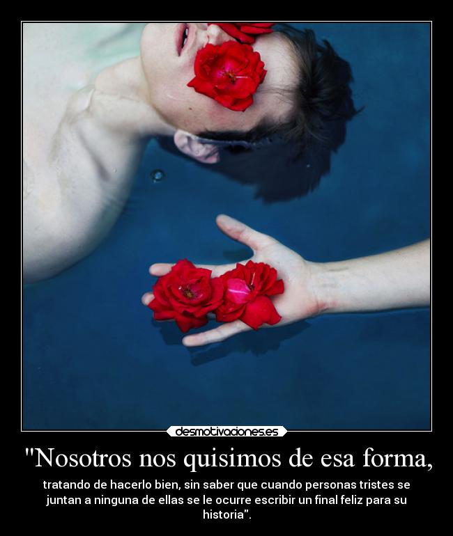 Nosotros nos quisimos de esa forma, -