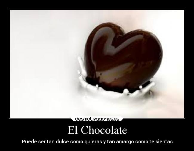 El Chocolate - Puede ser tan dulce como quieras y tan amargo como te sientas