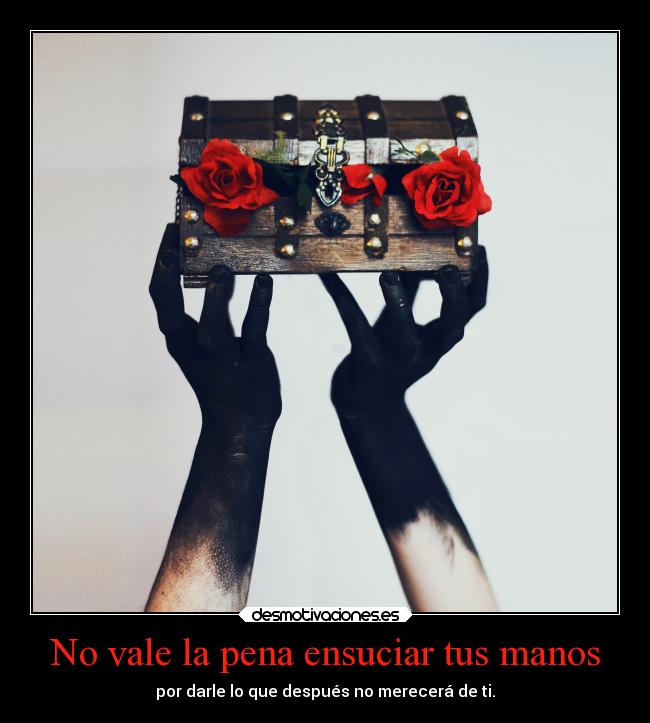 No vale la pena ensuciar tus manos -