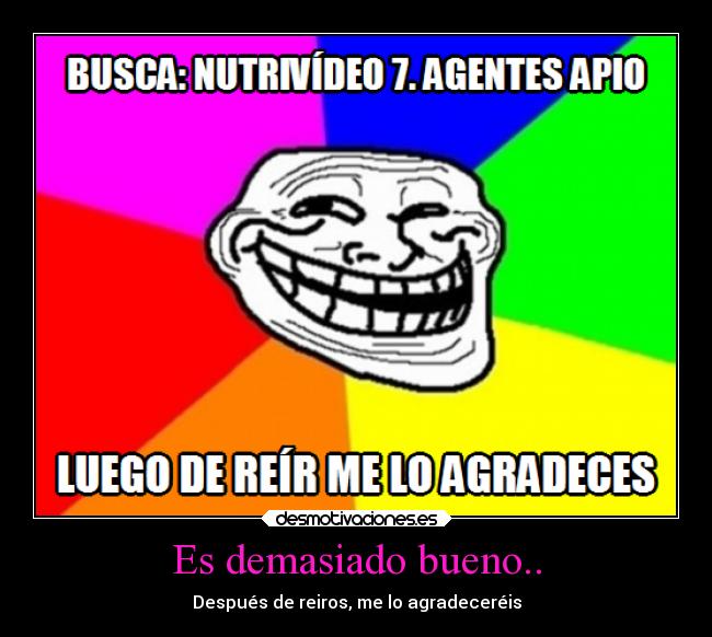 Es demasiado bueno.. - Después de reiros, me lo agradeceréis