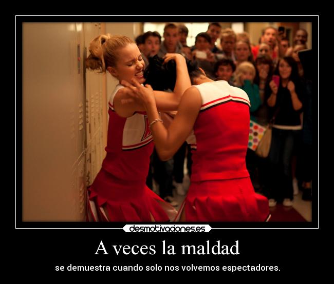 A veces la maldad - se demuestra cuando solo nos volvemos espectadores.