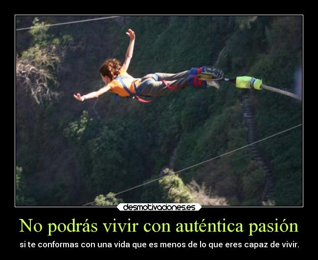 No podrás vivir con auténtica pasión -