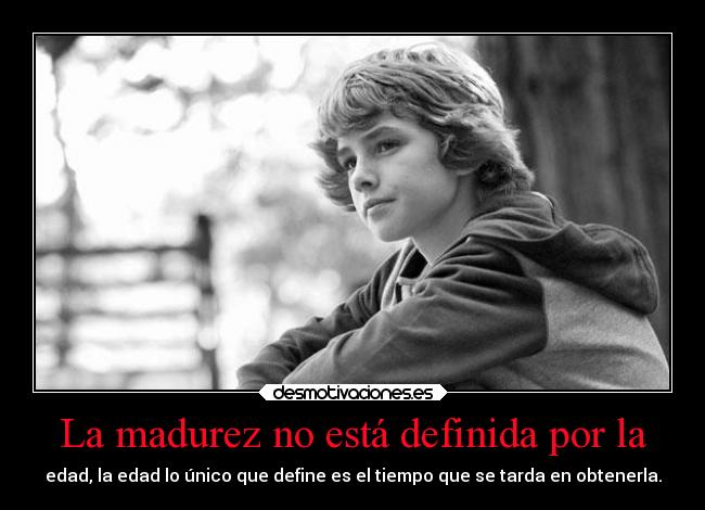 La madurez no está definida por la - 