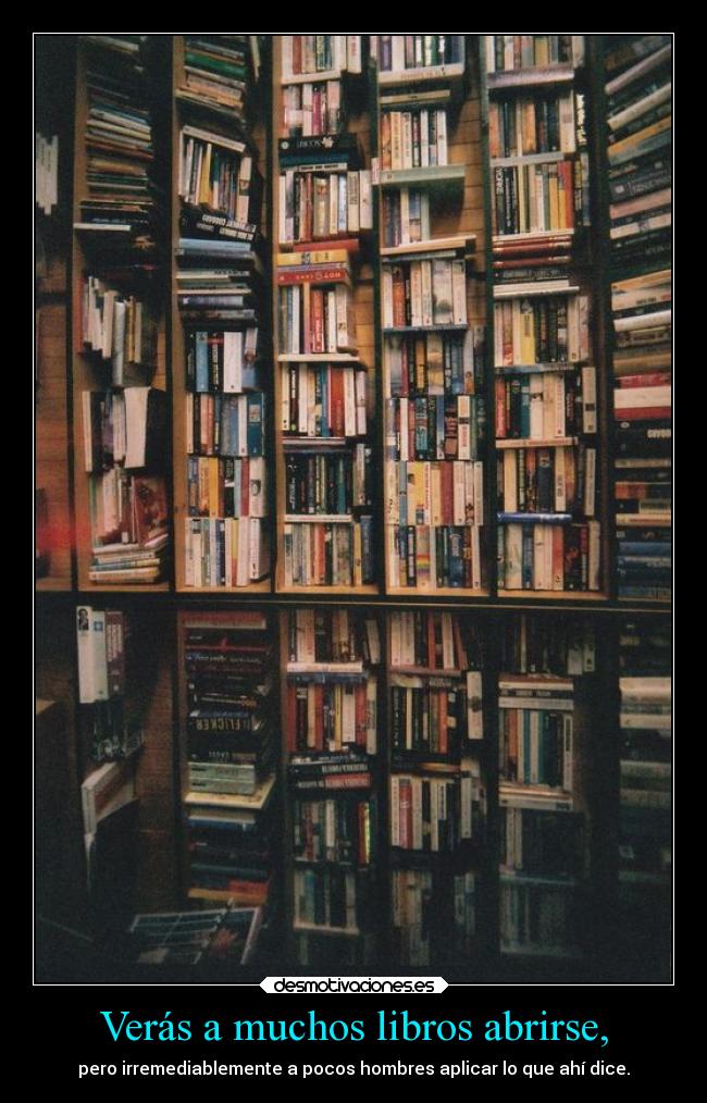 Verás a muchos libros abrirse, -