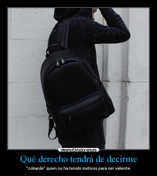 Qué derecho tendrá de decirme -