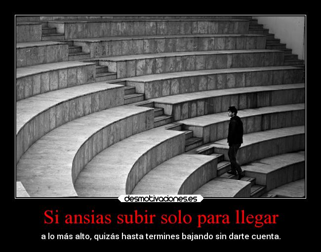 Si ansias subir solo para llegar - 