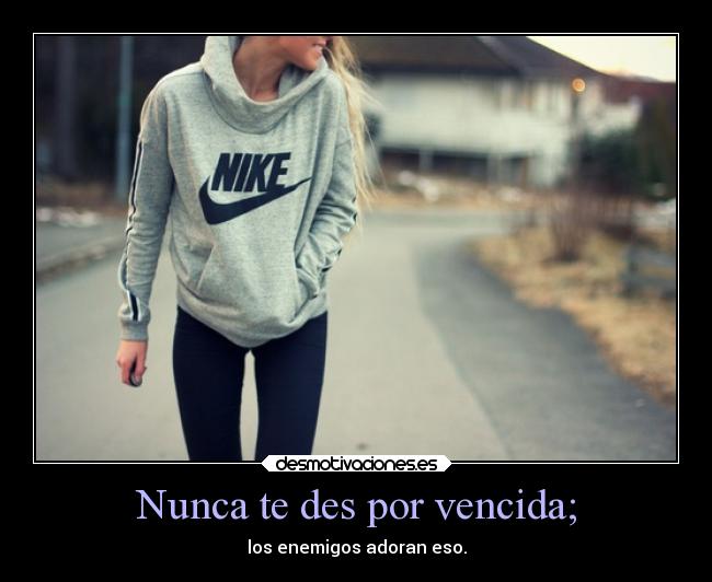 Nunca te des por vencida; -