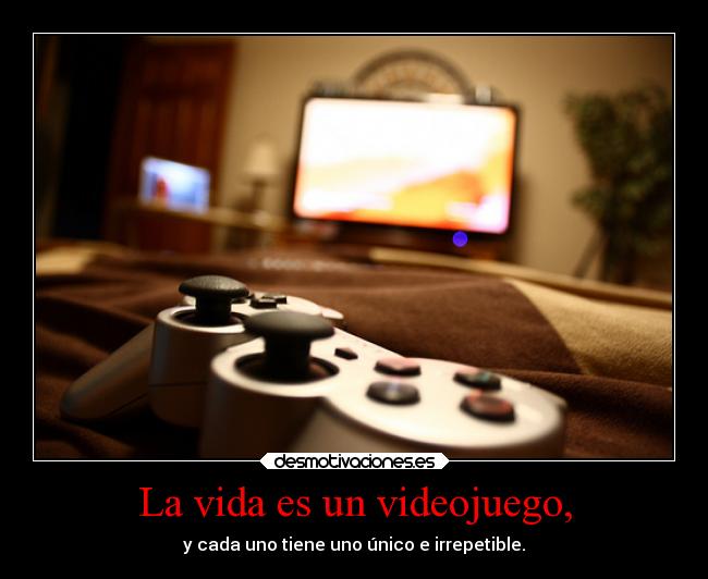 La vida es un videojuego, - 