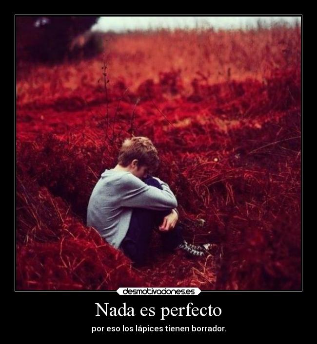 Nada es perfecto - por eso los lápices tienen borrador.