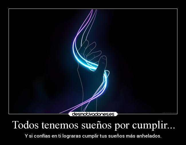Todos tenemos sueños por cumplir... - 