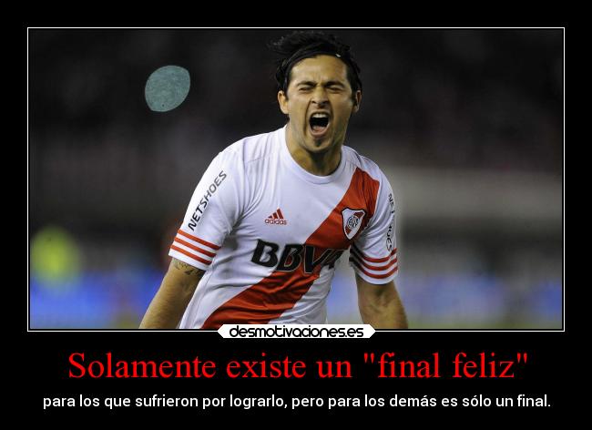 Solamente existe un final feliz - para los que sufrieron por lograrlo, pero para los demás es sólo un final.