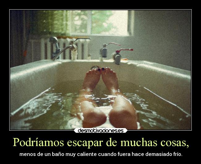 Podríamos escapar de muchas cosas, - 
