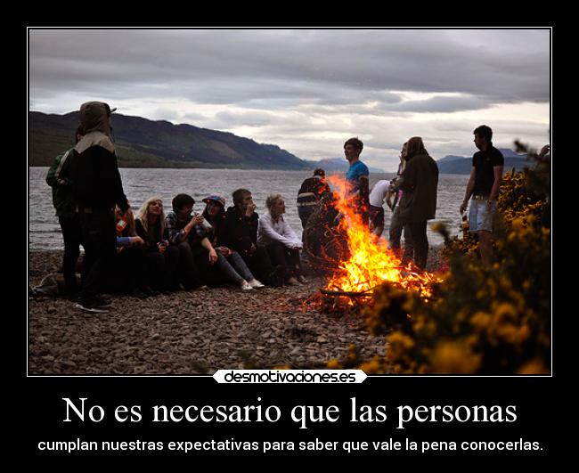 No es necesario que las personas - cumplan nuestras expectativas para saber que vale la pena conocerlas.