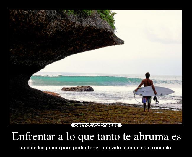 Enfrentar a lo que tanto te abruma es - uno de los pasos para poder tener una vida mucho más tranquila.