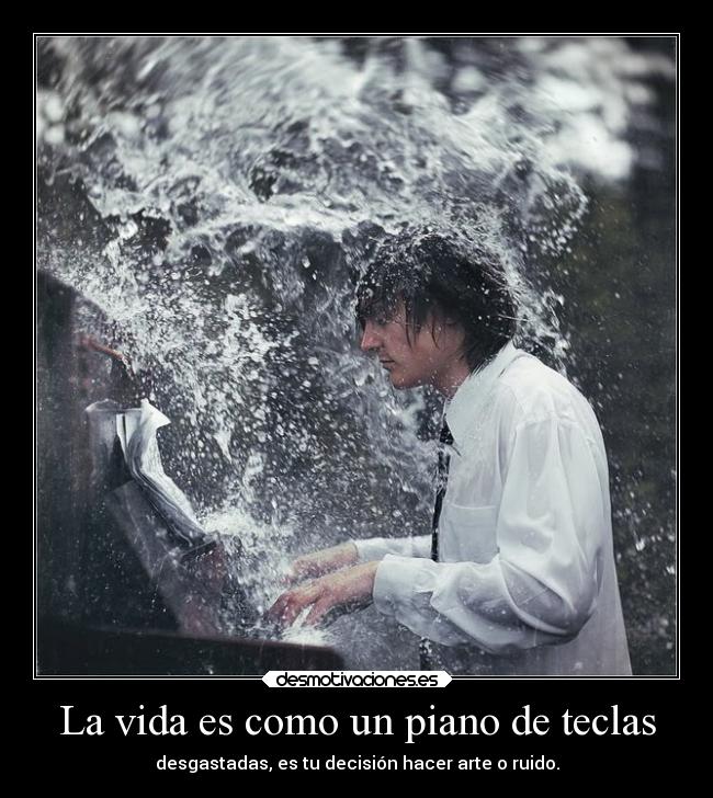 La vida es como un piano de teclas -